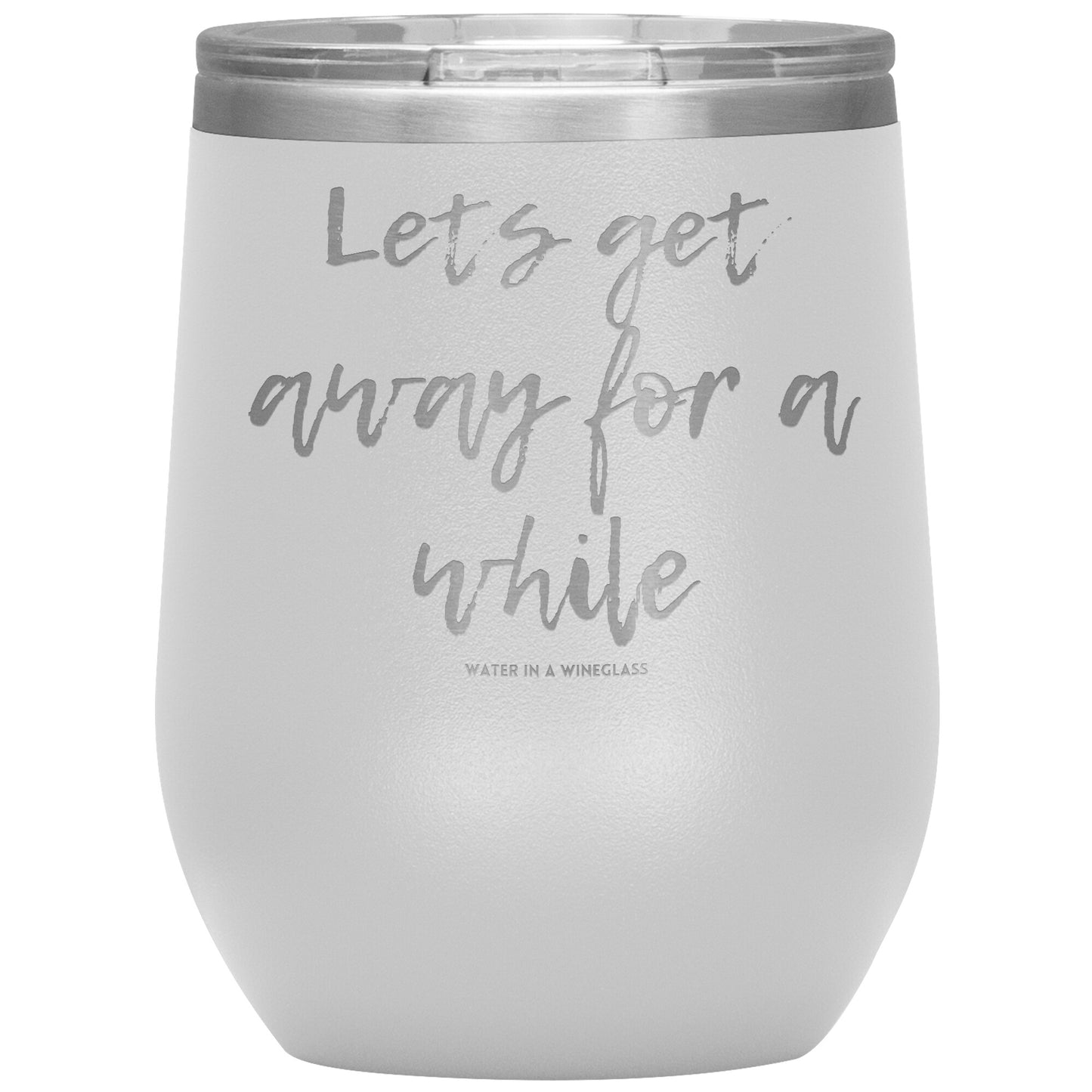 Insulated Cup says 'Lets get away for a while' white
