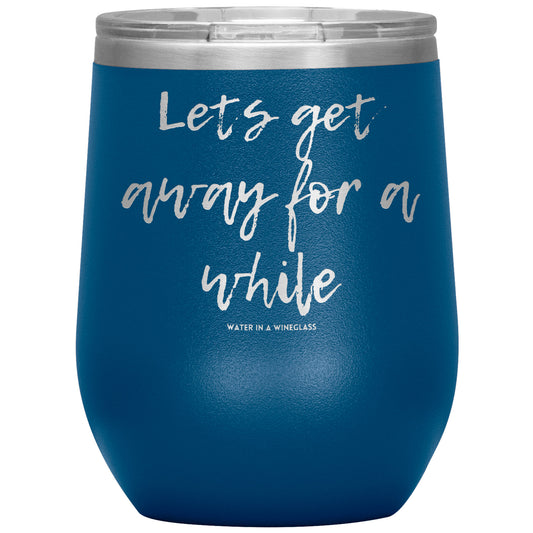 Insulated Cup says 'Lets get away for a while' blue